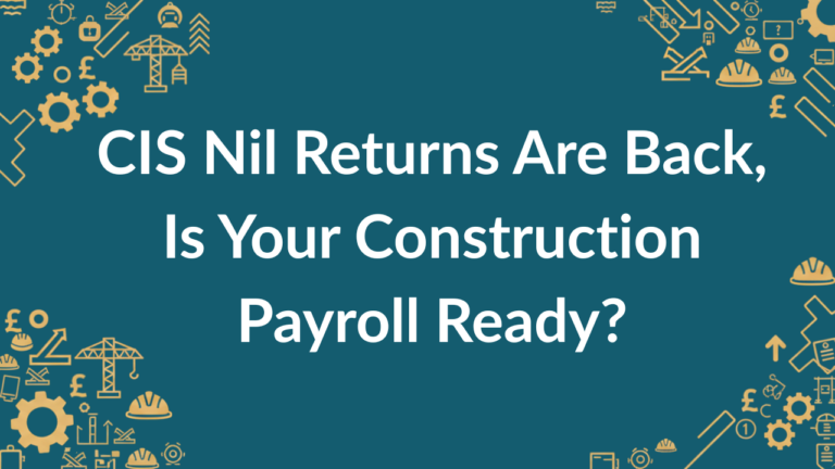 CIS Nil Returns Are Back, Is Your Construction Payroll Ready?