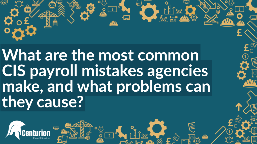 What are the most common CIS payroll mistakes agencies make, and what problems can they cause?